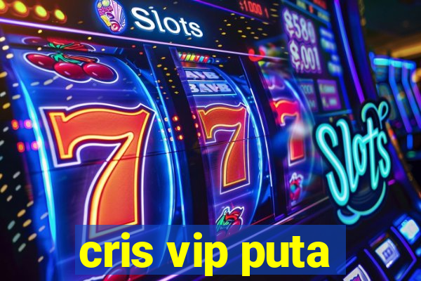 cris vip puta